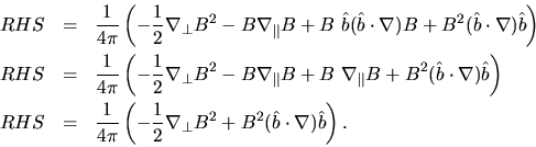 \begin{eqnarray*}
RHS &=& \frac{1}{4\pi} \left( - \frac{1}{2} {\bf\nabla}_{\perp...
...}_{\perp} {B}^2 + B^2 (\hat{b}\cdot{\bf\nabla}) \hat{b} \right).
\end{eqnarray*}