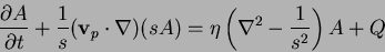\begin{displaymath}{\partial A\over\partial t}+{1\over s}({\bf v}_{p}\cdot\nabla)(sA)=\eta\left(\nabla^2-{1\over s^2}\right) A +Q\end{displaymath}